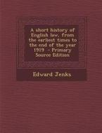Short History of English Law, from the Earliest Times to the End of the Year 1919 di Edward Jenks edito da Nabu Press