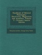 Handbook of Natural Philosophy: Electricity, Magnetism and Acoustics, Volume 5 di Dionysius Lardner, George Carey Foster edito da Nabu Press