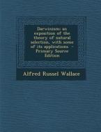 Darwinism; An Exposition of the Theory of Natural Selection, with Some of Its Applications di Alfred Russell Wallace edito da Nabu Press