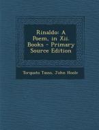 Rinaldo: A Poem, in XII. Books - Primary Source Edition di Torquato Tasso, John Hoole edito da Nabu Press