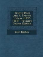 Trente-Deux ANS a Travers L'Islam: (1832-1864) - Primary Source Edition di Leon Roches edito da Nabu Press