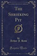 The Shrieking Pit (classic Reprint) di Arthur J Rees edito da Forgotten Books