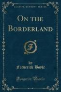 On The Borderland (classic Reprint) di Frederick Boyle edito da Forgotten Books