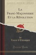 La Franc-maconnerie Et La Revolution (classic Reprint) di Louis D'Estampes edito da Forgotten Books