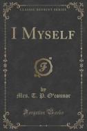 I Myself (classic Reprint) di Mrs T P O'Connor edito da Forgotten Books