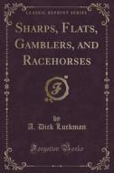 Sharps, Flats, Gamblers, And Racehorses (classic Reprint) di A Dick Luckman edito da Forgotten Books