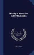 History Of Education In Newfoundland di Fred W Rowe edito da Sagwan Press