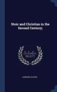 Stoic And Christian In The Second Century; di Leonard Alston edito da Sagwan Press