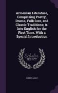 Armenian Literature, Comprising Poetry, Drama, Folk-lore, And Classic Traditions; Tr. Into English For The First Time, With A Special Introduction di Dr Robert Arnot edito da Palala Press