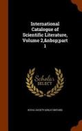 International Catalogue Of Scientific Literature, Volume 2, Part 1 edito da Arkose Press