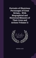 Portraits Of Illustrious Personages Of Great Britain... With Biographical And Historical Memoirs Of Their Lives And Actions Volume 11 di Edmund Lodge edito da Palala Press