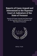Reports of Cases Argued and Determined in the Supreme Court of Judicature of the State of Vermont: Reports of Cases Argu di Royall Tyler edito da CHIZINE PUBN
