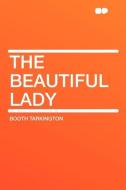 The Beautiful Lady di Booth Tarkington edito da HardPress Publishing