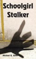 Schoolgirl Stalker di Michael R. Ebert edito da AUTHORHOUSE
