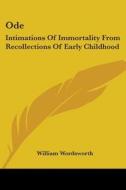 Ode: Intimations Of Immortality From Recollections Of Early Childhood di William Wordsworth edito da Kessinger Publishing, Llc
