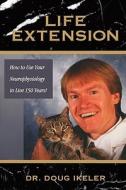Life Extension: How to Use Your Neurophysiology to Live 150 Years! di Doug Ikeler, Dr Doug Ikeler edito da Createspace