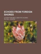 Echoes from Foreign Shores; Letters from Bible Lands for Children di Peyton L. Stanton edito da Rarebooksclub.com