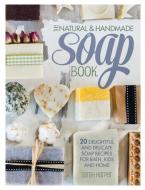 The Natural and Handmade Soap Book: 20 Delightful and Delicate Soap Recipes for Bath, Kids and Home di Sarah Harper edito da DAVID AND CHARLES