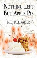 Nothing Left But Apple Pie di Michael Kaiser edito da America Star Books