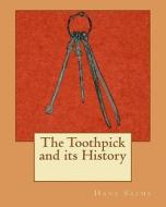 The Toothpick and Its History di Hans Sachs, Dr Hans Sachs edito da Createspace