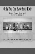 Only You Can Save Your Kids: Teen Drug Use and How to Stop It di Michael J. Reznicek, Dr Michael J. Reznicek edito da Createspace