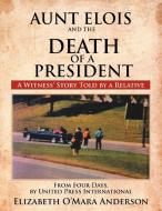Aunt Elois and the Death of a President di Elizabeth O. Anderson edito da Xlibris