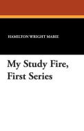 My Study Fire, First Series di Hamilton Wright Mabie edito da WILDSIDE PR