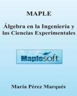 Maple. Algebra Lineal En La Ingenieria y Las Ciencias Experimentales di Maria Perez Marques edito da Createspace