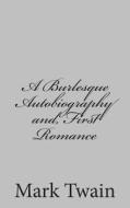A Burlesque Autobiography And, First Romance di Mark Twain edito da Createspace
