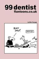 99 Dentist Flantoons.Co.UK: 99 Great and Funny Cartoons about Dentists di Mike Flanagan edito da Createspace