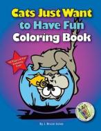 Cats Just Want to Have Fun Coloring Book: 72 Pages of Cat Coloring Fun di J. Bruce Jones edito da Createspace