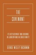 The Covenant: Its Replacement and Renewal in Judaism and in Christianity di George Wesley Buchanan edito da WIPF & STOCK PUBL