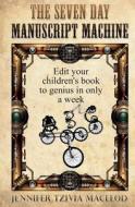 The Seven Day Manuscript Machine: Edit Your Children's Book to Genius in Only a Week di Jennifer Tzivia MacLeod edito da Createspace