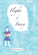 Flights of Fancy di Rachel Brown edito da Xlibris