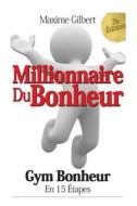 Millionnaire Du Bonheur: Le Bonheur Notre Vrai Richesse di Maxime Gilbert edito da Createspace