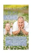 How to Parent Boys with ADHD: Lessons and Secrets for Children with ADHD di Mark Beams edito da Createspace
