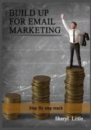 Build Up for Email Marketing: Step by Step Reach di Sheryl Little edito da Createspace