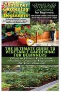 Container Gardening for Beginners & the Ultimate Guide to Raised Bed Gardening for Beginners & the Ultimate Guide to Vegetable Gardening for Beginners di Lindsey Pylarinos edito da Createspace