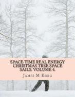 Space-Time Real Energy Christmas Tree Space Sails. Volume 4. di James M. Essig edito da Createspace