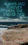 Always and Forever Until the End of Time di Dilys J Carnie edito da Wild Rose Press