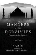 The Manners of the Dervishes: Tales from the Gulestan di Saadi edito da Createspace