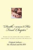 Death Wasn't His Final Chapter: Written for Any Woman Who Wants to Believe There's Better Out There and Knows She Deserves It. di MR Michael edito da Createspace