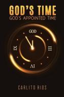 God's Time - God's Appointed Time di Carlito Rios edito da XULON PR