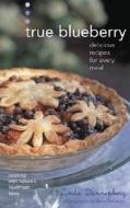 True Blueberry: Recipes for Soups, Salads, Desserts, and More di Linda Dannenberg edito da STEWART TABORI & CHANG