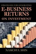 Strategies for Generating E-Business Returns on Investment di Namchul Shin edito da Idea Group Publishing