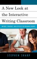A New Look at the Interactive Writing Classroom di Stephen Sharp edito da Rowman & Littlefield Education