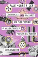 Pale Horse Rider: Conspiracies, Craziness, and Pure Prophecy in William Cooper's Post-America America di Mark Jacobson edito da Penguin Audiobooks