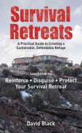 Survival Retreats: A Prepper's Guide to Creating a Sustainable, Defendable Refuge di David Black edito da SKYHORSE PUB