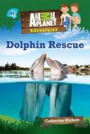 Animal Planet: Animal Planet Adventures: Dolphin Rescue di Animal Planet, Catherine Nichols edito da Time Inc. Books