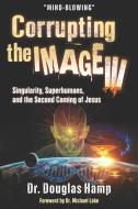 CORRUPTING THE IMAGE 3: SINGULARITY, SUP di DR. DOUGLAS HAMP edito da LIGHTNING SOURCE UK LTD